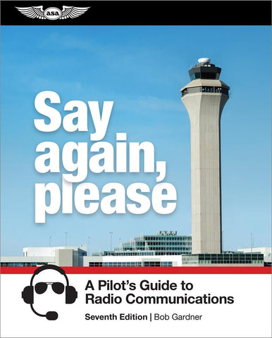 ASA, Say Again, Please: Guide to Radio Communications, 7th ed. p/n ASA-SAP-7